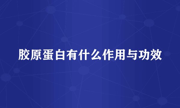胶原蛋白有什么作用与功效
