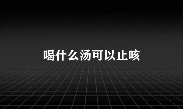 喝什么汤可以止咳