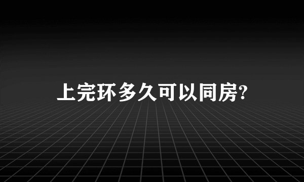 上完环多久可以同房?