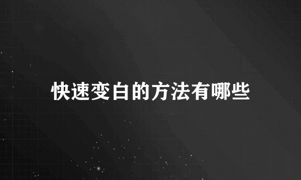快速变白的方法有哪些