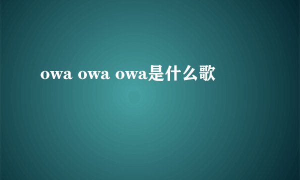 owa owa owa是什么歌