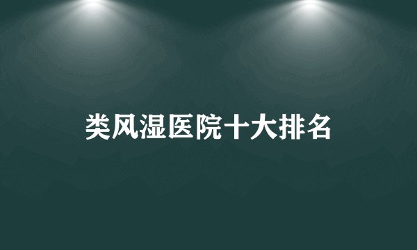 类风湿医院十大排名