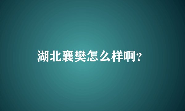 湖北襄樊怎么样啊？