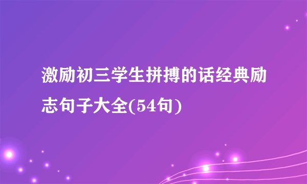 激励初三学生拼搏的话经典励志句子大全(54句)