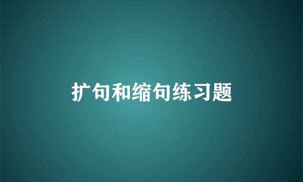 扩句和缩句练习题