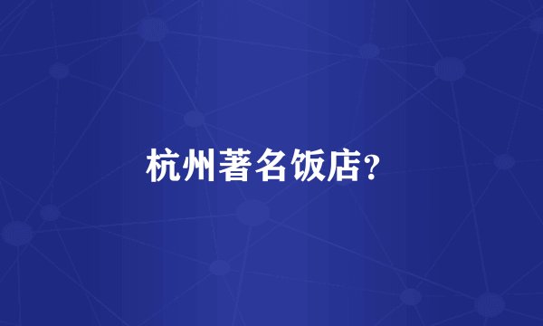 杭州著名饭店？