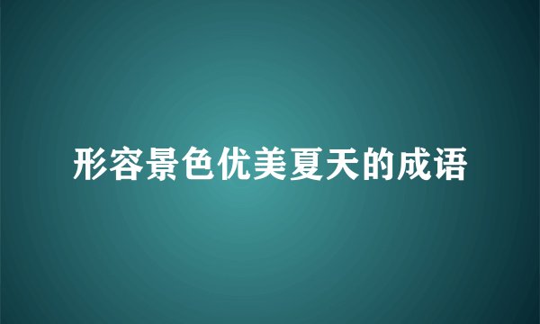 形容景色优美夏天的成语