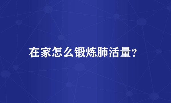 在家怎么锻炼肺活量？