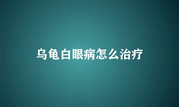 乌龟白眼病怎么治疗