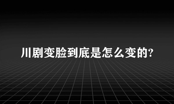 川剧变脸到底是怎么变的?