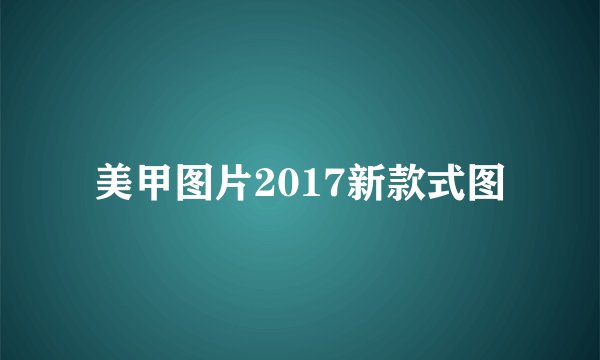 美甲图片2017新款式图
