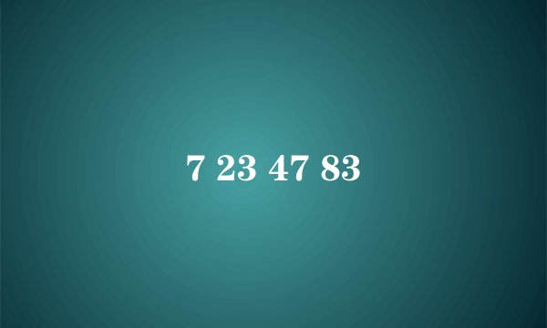 7 23 47 83