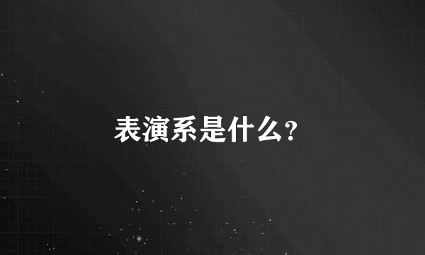表演系是什么?