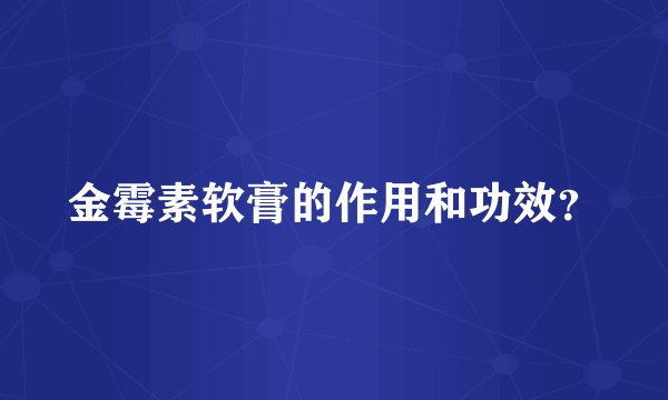 金霉素软膏的作用和功效？