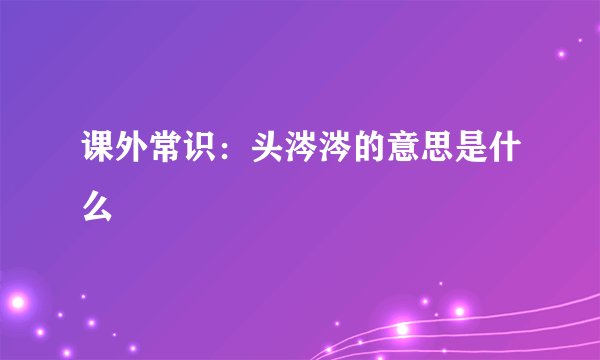 课外常识：头涔涔的意思是什么