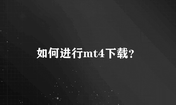如何进行mt4下载？
