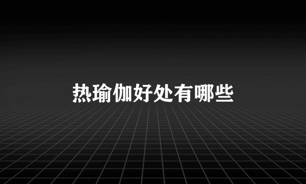 热瑜伽好处有哪些