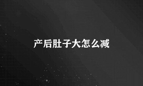 产后肚子大怎么减
