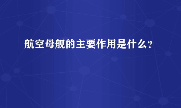 航空母舰的主要作用是什么？