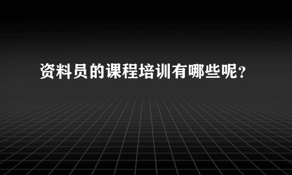 资料员的课程培训有哪些呢？