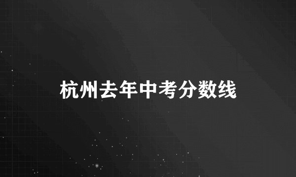 杭州去年中考分数线