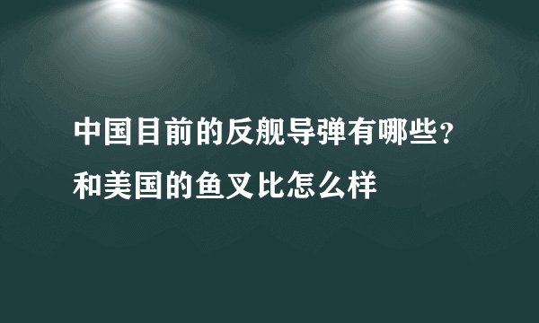 中国目前的反舰导弹有哪些？和美国的鱼叉比怎么样