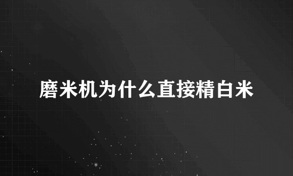磨米机为什么直接精白米