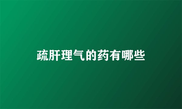 疏肝理气的药有哪些