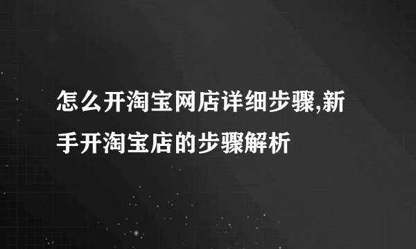 怎么开淘宝网店详细步骤,新手开淘宝店的步骤解析