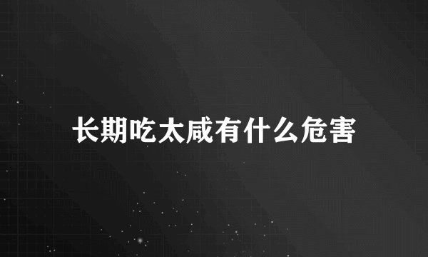长期吃太咸有什么危害