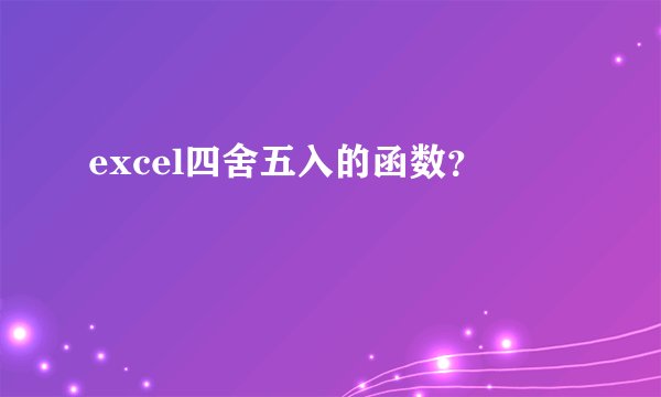 excel四舍五入的函数？