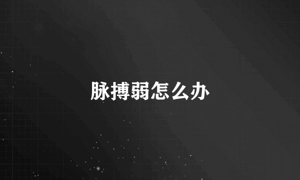 脉搏弱怎么办