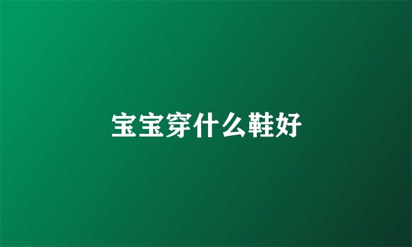 宝宝穿什么鞋好