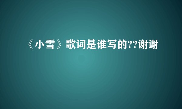 《小雪》歌词是谁写的??谢谢