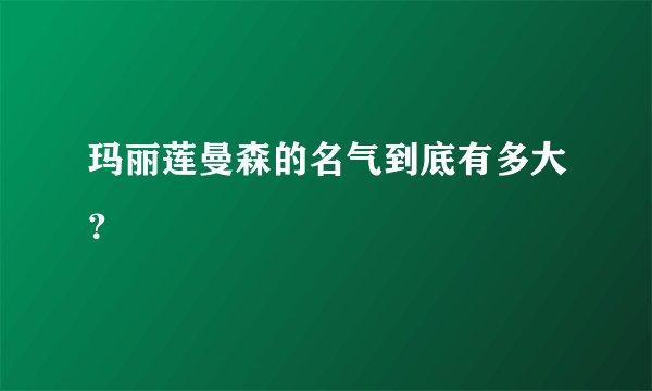 玛丽莲曼森的名气到底有多大？