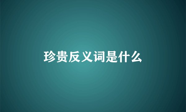 珍贵反义词是什么