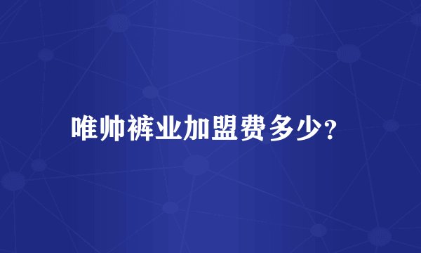 唯帅裤业加盟费多少？