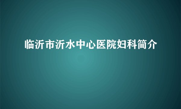 临沂市沂水中心医院妇科简介