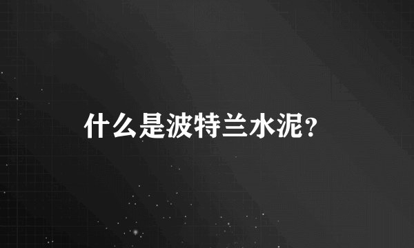 什么是波特兰水泥？