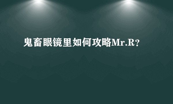 鬼畜眼镜里如何攻略Mr.R？