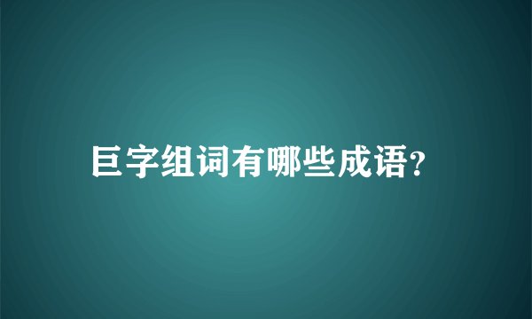 巨字组词有哪些成语？