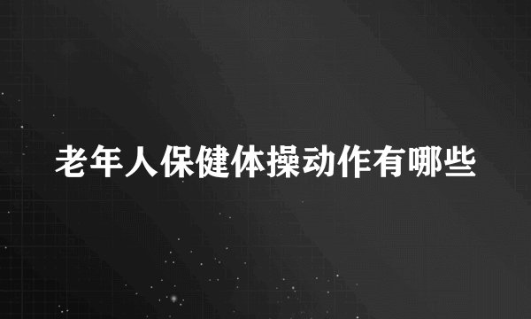老年人保健体操动作有哪些