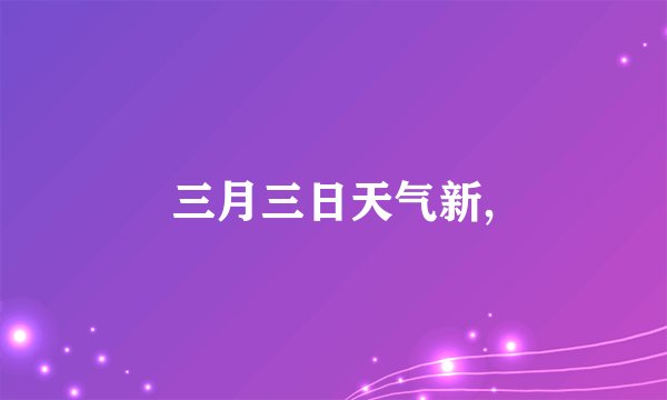 三月三日天气新,