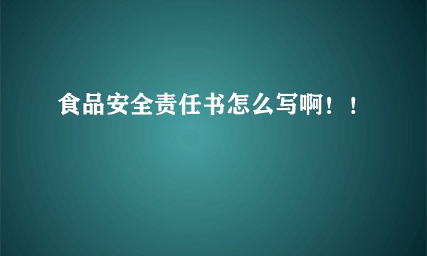 食品安全责任书怎么写啊！！