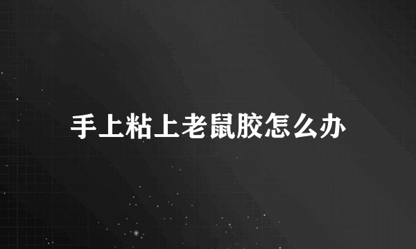 手上粘上老鼠胶怎么办