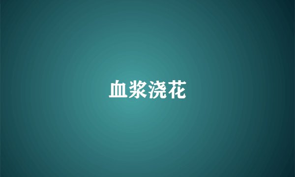 血浆浇花