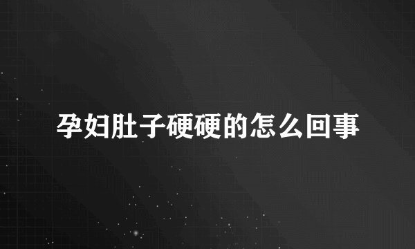 孕妇肚子硬硬的怎么回事