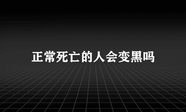 正常死亡的人会变黑吗