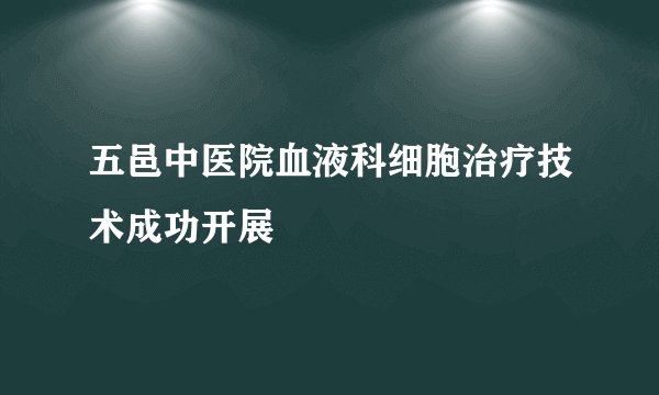 五邑中医院血液科细胞治疗技术成功开展