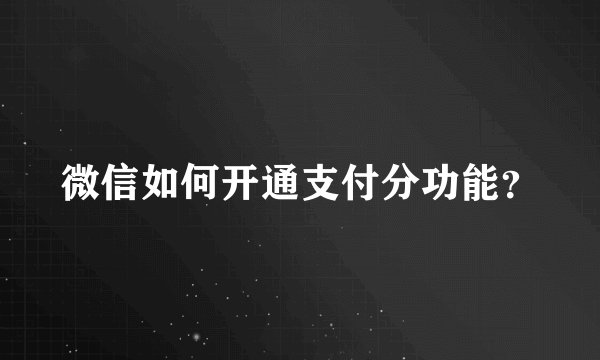 微信如何开通支付分功能?